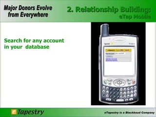 Search for any account in your  database 2. Relationship Building: eTap Mobile 