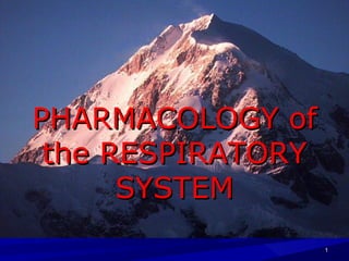 PHARMACOLOGY ofPHARMACOLOGY of
the RESPIRATORYthe RESPIRATORY
SYSTEMSYSTEM
11
 