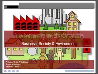 The Community and the Corporation The Community and the Corporation Professor Hector R Rodriguez School of Business Mount Ida College Business, Society & Environment 