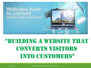 14/03/2014 DIGITAL MARKETING WORKSHOP - DHEERAJ PULAVARTHY 1
"Building a website that
converts visitors
into customers"
 