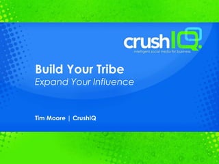 Build Your Tribe Expand Your Influence  Tim Moore | CrushIQ 