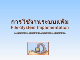 การใช้ง านระบบแฟ้ม
File-System Implementation
 