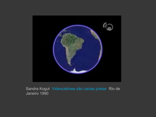 Sandra Kogut, Videocabines são caixas pretas, Rio de
Janeiro 1990
 
