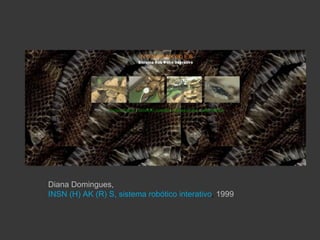 Diana Domingues,
INSN (H) AK (R) S, sistema robótico interativo, 1999
 