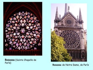 Rosassa (Sainte Chapelle de
París)
                              Rosassa de Notre Dame, de París
 