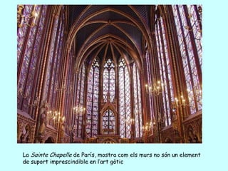 La Sainte Chapelle de París, mostra com els murs no són un element
de suport imprescindible en l’art gòtic
 