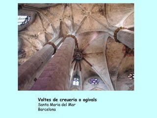 Voltes de creueria o ogivals
Santa Maria del Mar
Barcelona
 