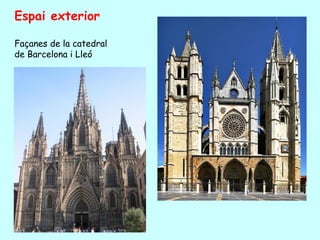 Espai exterior

Façanes de la catedral
de Barcelona i Lleó
 