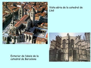 Vista aèria de la catedral de
                            Lleó




Exterior de l’absis de la
catedral de Barcelona
 