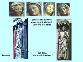Detalls dels rostres.
           Anunciació i Visitació.
            Catedral de Reims




                 Bell Déu.
Basament     Catedral d’Amiens
 