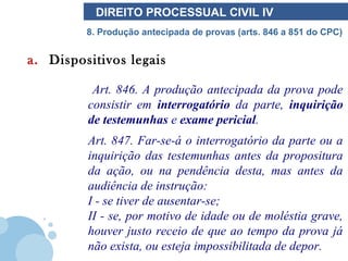 DIREITO PROCESSUAL CIVIL IV
         8. Produção antecipada de provas (arts. 846 a 851 do CPC)


a. Dispositivos legais

 ...