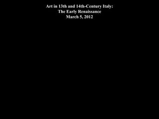 Art in 13th and 14th-Century Italy:
       The Early Renaissance
           March 5, 2012
 