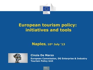 European tourism policy:
initiatives and tools
Naples, 10th
July '13
Cinzia De Marzo
European Commission, DG Enterprise & Industry
Tourism Policy Unit
 