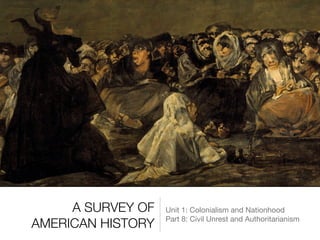 A SURVEY OF
AMERICAN HISTORY
Unit 1: Colonialism and Nationhood

Part 8: Civil Unrest and Authoritarianism
 