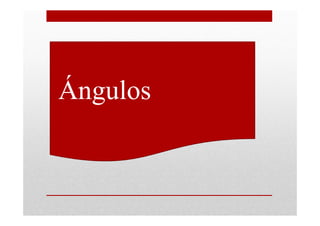 •Ángulos
 