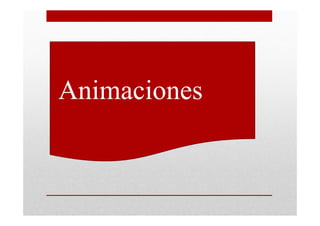 •Animaciones
 