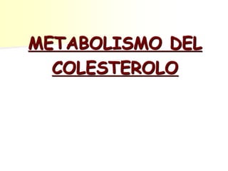 METABOLISMO DEL
COLESTEROLO
 