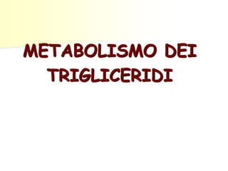 METABOLISMO DEI
TRIGLICERIDI
 