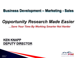 Business Development – Marketing - Sales Opportunity Research Made Easier …Save Your Time By Working Smarter Not Harder Ken knappdeputy director 