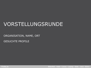 VORSTELLUNGSRUNDE

   ORGANISATION, NAME, ORT

   GESUCHTE PROFILE




ITmitte.de                   Bitterfeld – Halle – Leuna – Leipzig – Zeitz – Jena – Erfurt
 