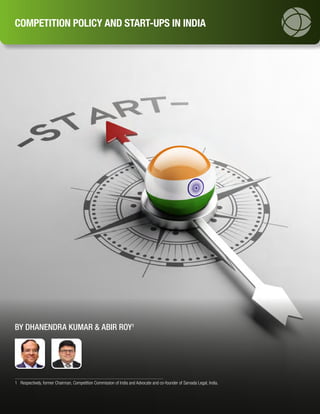 BY DHANENDRA KUMAR & ABIR ROY1
1  Respectively, former Chairman, Competition Commission of India and Advocate and co-founder of Sarvada Legal, India.
COMPETITION POLICY AND START-UPS IN INDIA
 