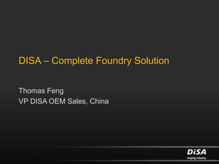 DISA – Complete Foundry Solution


Thomas Feng
VP DISA OEM Sales, China
 