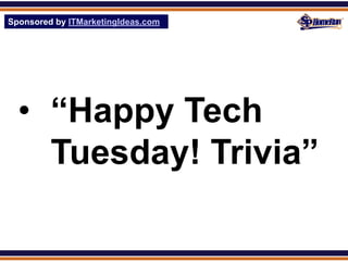 Sponsored by ITMarketingIdeas.com
SPHomeRun.com




  • “Happy Tech
    Tuesday! Trivia”
 