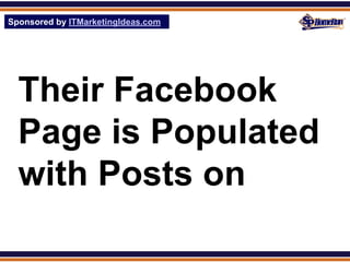 Sponsored by ITMarketingIdeas.com
SPHomeRun.com




  Their Facebook
  Page is Populated
  with Posts on
 