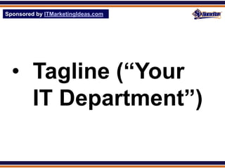 Sponsored by ITMarketingIdeas.com
SPHomeRun.com




  • Tagline (“Your
    IT Department”)
 