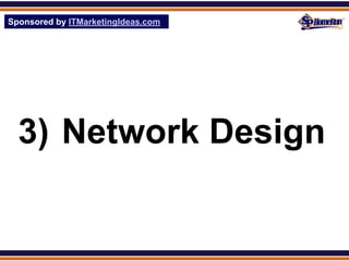 Sponsored by ITMarketingIdeas.com
SPHomeRun.com




  3) Network Design
 