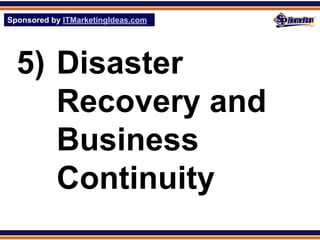 Sponsored by ITMarketingIdeas.com
SPHomeRun.com




  5) Disaster
     Recovery and
     Business
     Continuity
 