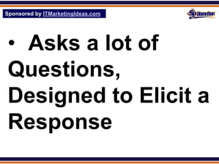 Sponsored by ITMarketingIdeas.com
SPHomeRun.com




 • Asks a lot of
 Questions,
 Designed to Elicit a
 Response
 