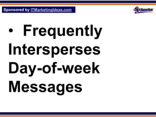 Sponsored by ITMarketingIdeas.com
SPHomeRun.com




  • Frequently
  Intersperses
  Day-of-week
  Messages
 