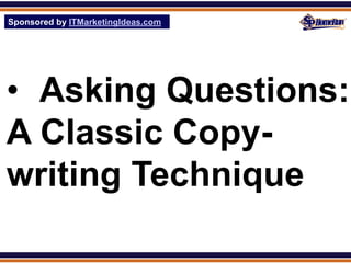 Sponsored by ITMarketingIdeas.com
SPHomeRun.com




• Asking Questions:
A Classic Copy-
writing Technique
 