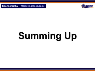 Sponsored by ITMarketingIdeas.com
SPHomeRun.com




            Summing Up
 