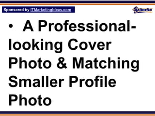 Sponsored by ITMarketingIdeas.com
SPHomeRun.com




  • A Professional-
  looking Cover
  Photo & Matching
  Smaller Profile
  Photo
 