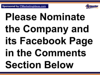 Sponsored by ITMarketingIdeas.com
SPHomeRun.com




  Please Nominate
  the Company and
  its Facebook Page
  in the Comments
  Section Below
 