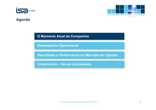 Agenda



         O Momento Atual da Companhia

         Desempenho Operacional

         Resultados e Performance no Mercado de Capitais

         Crescimento – Novas concessões




                      © Todos os direitos reservados para CTEEP   3
 
