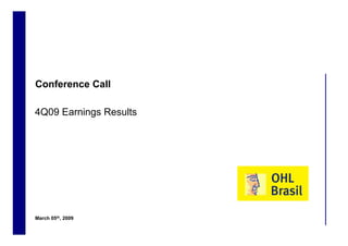 Conference Call

    4Q09 Earnings Results




    March 05th, 2009
1
 