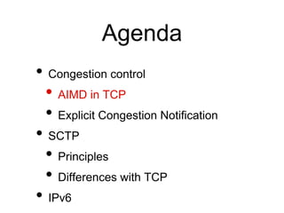 Agenda 
• Congestion control 
• AIMD in TCP 
• Explicit Congestion Notification 
• SCTP 
• Principles 
• Differences with ...