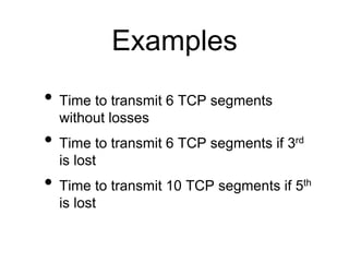 Examples 
• Time to transmit 6 TCP segments 
without losses 
• Time to transmit 6 TCP segments if 3rd 
is lost 
• Time to ...
