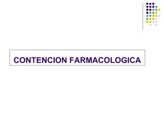 CONTENCION FARMACOLOGICA
 