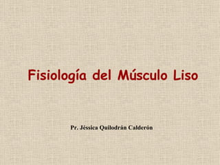 Pr. Jéssica Quilodrán Calderón Fisiología del Músculo Liso 