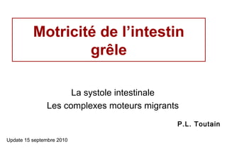 Motricité de l’intestin
                  grêle

                     La systole intestinale
               Les complexes moteurs migrants
                                            P.L. Toutain

Update 15 septembre 2010
 