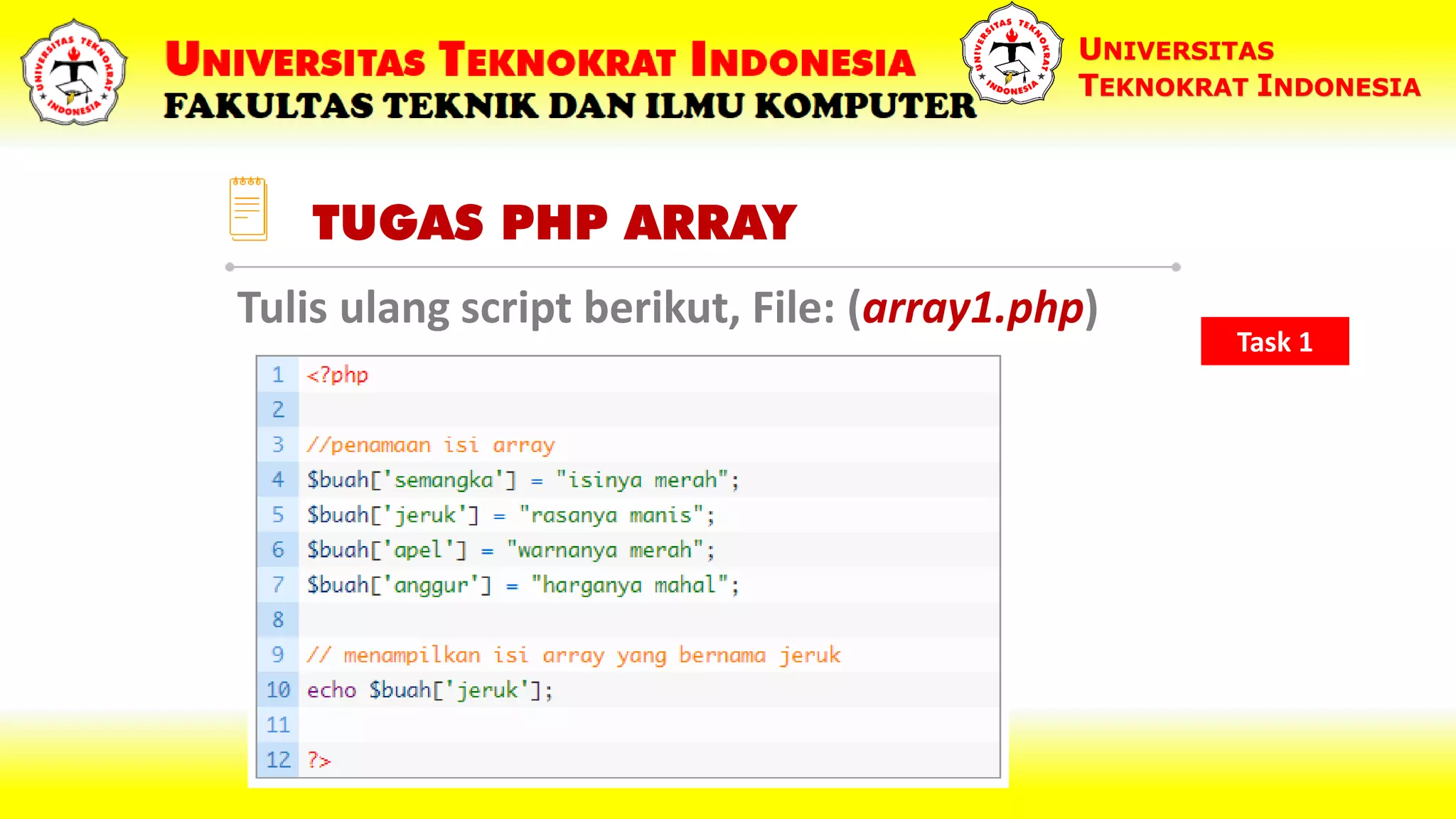 TUGAS PHP ARRAY UNIVERSITAS TEKNOKRAT INDONESIA Tulis ulang script berikut, File: (array1.php) Task 1 