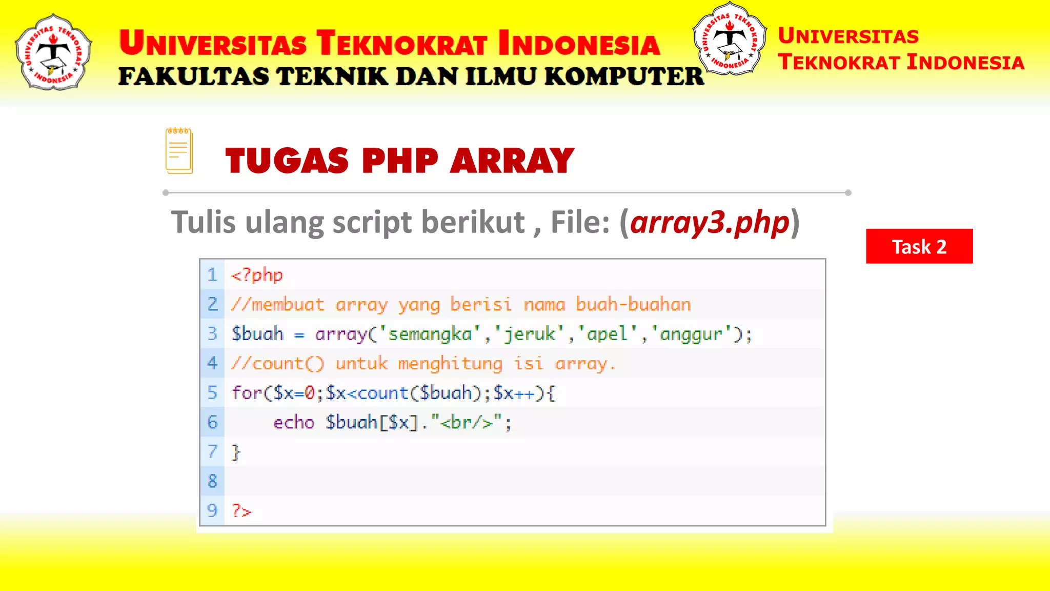 TUGAS PHP ARRAY UNIVERSITAS TEKNOKRAT INDONESIA Tulis ulang script berikut , File: (array3.php) Task 2 