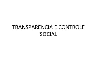 TRANSPARENCIA E CONTROLE 
SOCIAL 
 