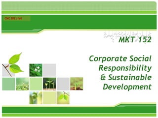 L/O/G/O
MKT 152
Corporate Social
Responsibility
& Sustainable
Development
CNC 2011 Fall
 