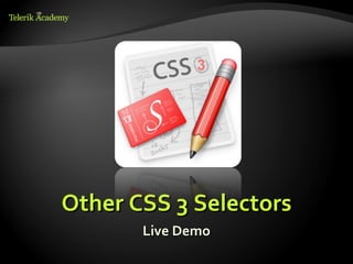 Other CSS 3 Selectors
       Live Demo
 
