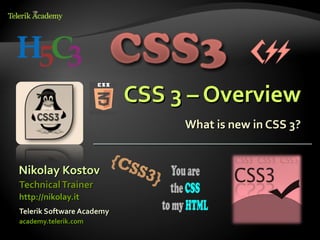 CSS 3 – Overview
                                What is new in CSS 3?


Nikolay Kostov
Technical Trainer
http://nikolay.it
Telerik Software Academy
academy.telerik.com
 